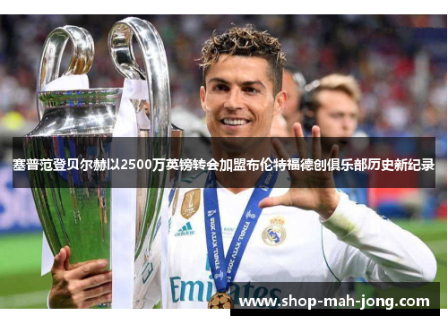 塞普范登贝尔赫以2500万英镑转会加盟布伦特福德创俱乐部历史新纪录