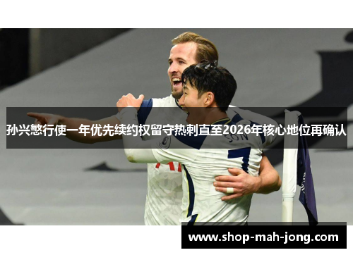 孙兴慜行使一年优先续约权留守热刺直至2026年核心地位再确认