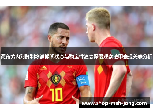 德布劳内对阵利物浦期间状态与稳定性演变深度观察法甲表现关联分析 德布劳内对阵利物浦期间状态与稳定性演变深度观察法甲表现关联分析